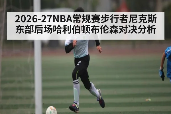 2026-27NBA常规赛步行者尼克斯东部后场哈利伯顿布伦森对决分析